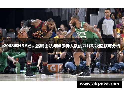 2008年NBA总决赛骑士队与凯尔特人队的巅峰对决回顾与分析